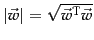 $\vert\vec{w}\vert = \sqrt{\vec{w}^\mathrm{T}\vec{w}}$