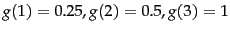 $g(1)=0.25, g(2)=0.5, g(3)=1$