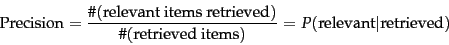 \begin{displaymath}
\mbox{Precision} = \frac{\char93 (\mbox{relevant items retri...
...x{retrieved items})}
= P(\mbox{relevant}\vert\mbox{retrieved})
\end{displaymath}