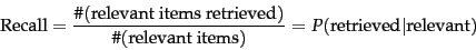 \begin{displaymath}
\mbox{Recall} = \frac{\char93 (\mbox{relevant items retrieve...
...x{relevant items})} =
P(\mbox{retrieved}\vert\mbox{relevant})
\end{displaymath}